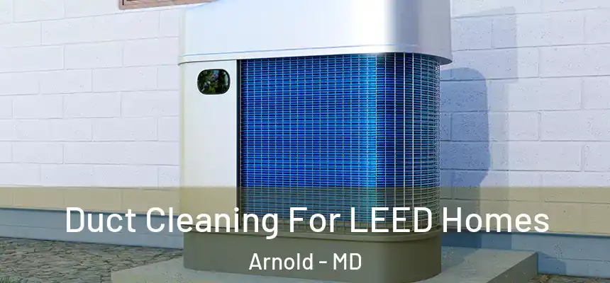  Duct Cleaning For LEED Homes Arnold - MD
