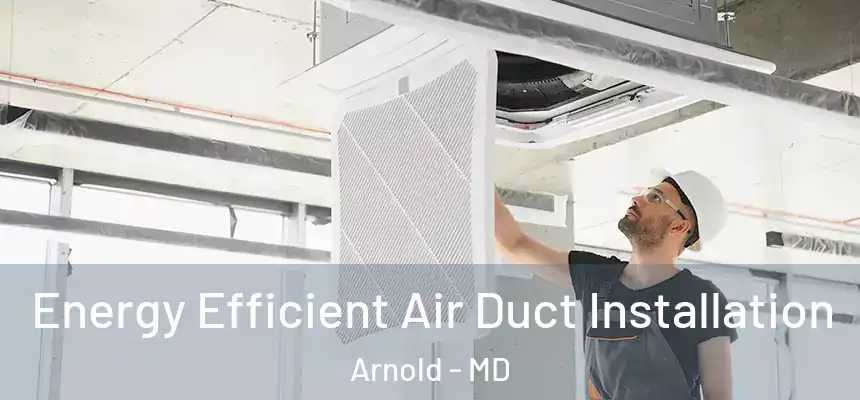  Energy Efficient Air Duct Installation Arnold - MD