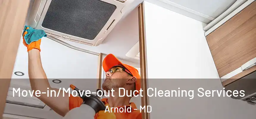 Move-in/Move-out Duct Cleaning Services Arnold - MD
