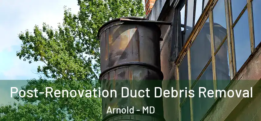  Post-Renovation Duct Debris Removal Arnold - MD